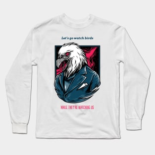 Let's go watch bird, while they're watching us Long Sleeve T-Shirt